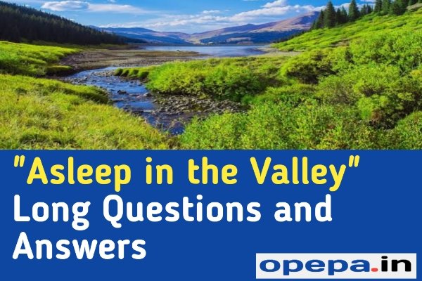 Asleep in the Valley long Question Answers For Class 12